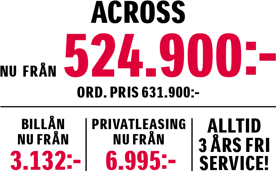 ACROSS nu fr. 524.900:-. Ord. pris 631.900:-. Billån nu från 3.132:-. Privatleasing nu från 6.995:-/mån. Alltid 3 års fri service.